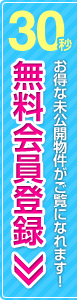 30秒無料会員登録　お得な未公開物件がご覧になれます！